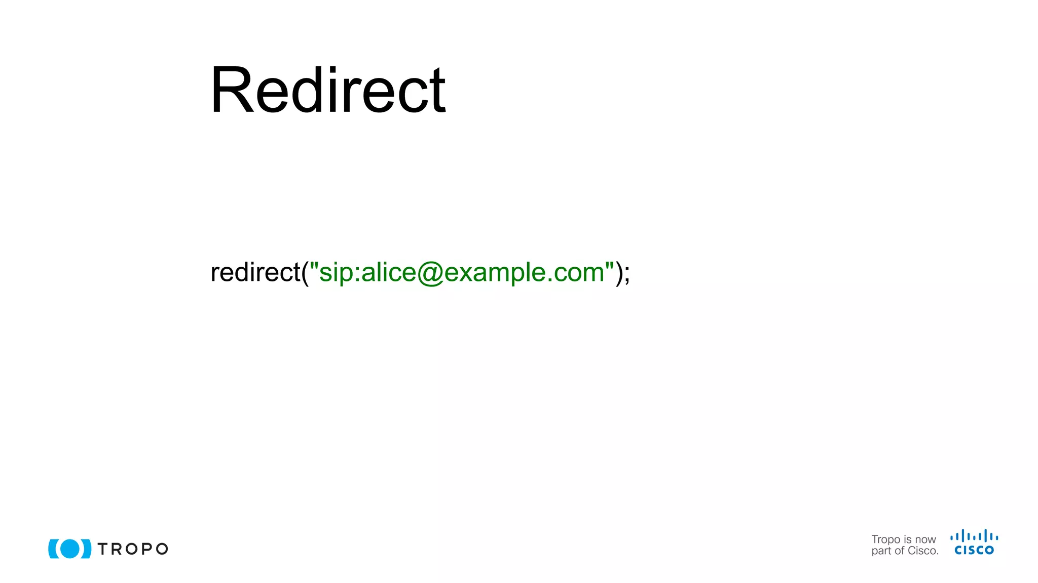 Redirect
redirect("sip:alice@example.com");
 