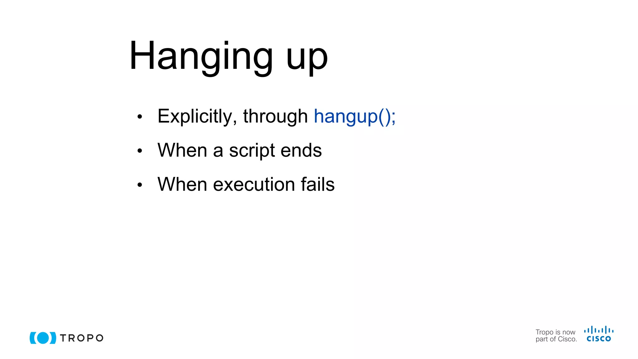 Hanging up
• Explicitly, through hangup();
• When a script ends
• When execution fails
 