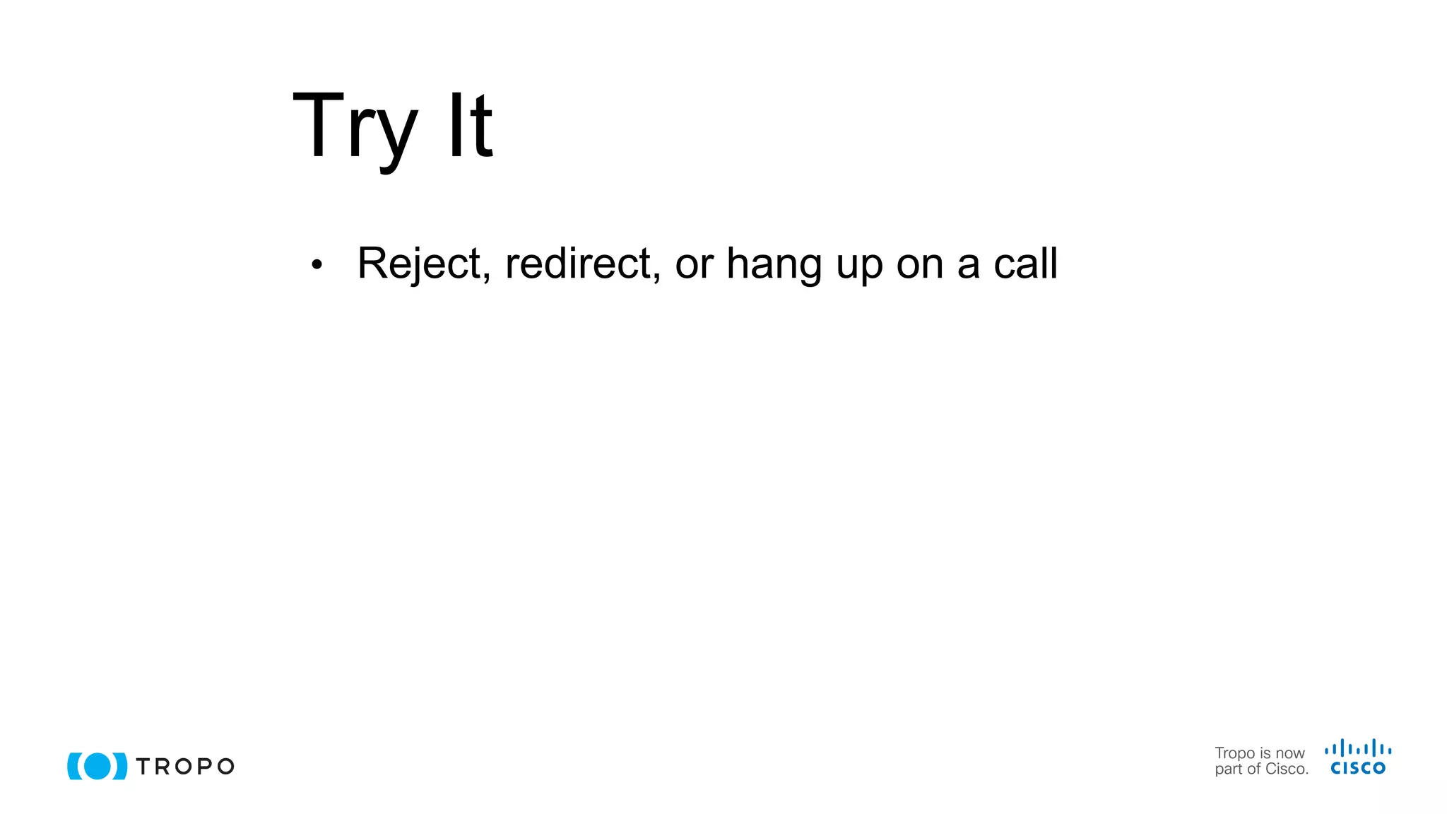 Try It
• Reject, redirect, or hang up on a call
 