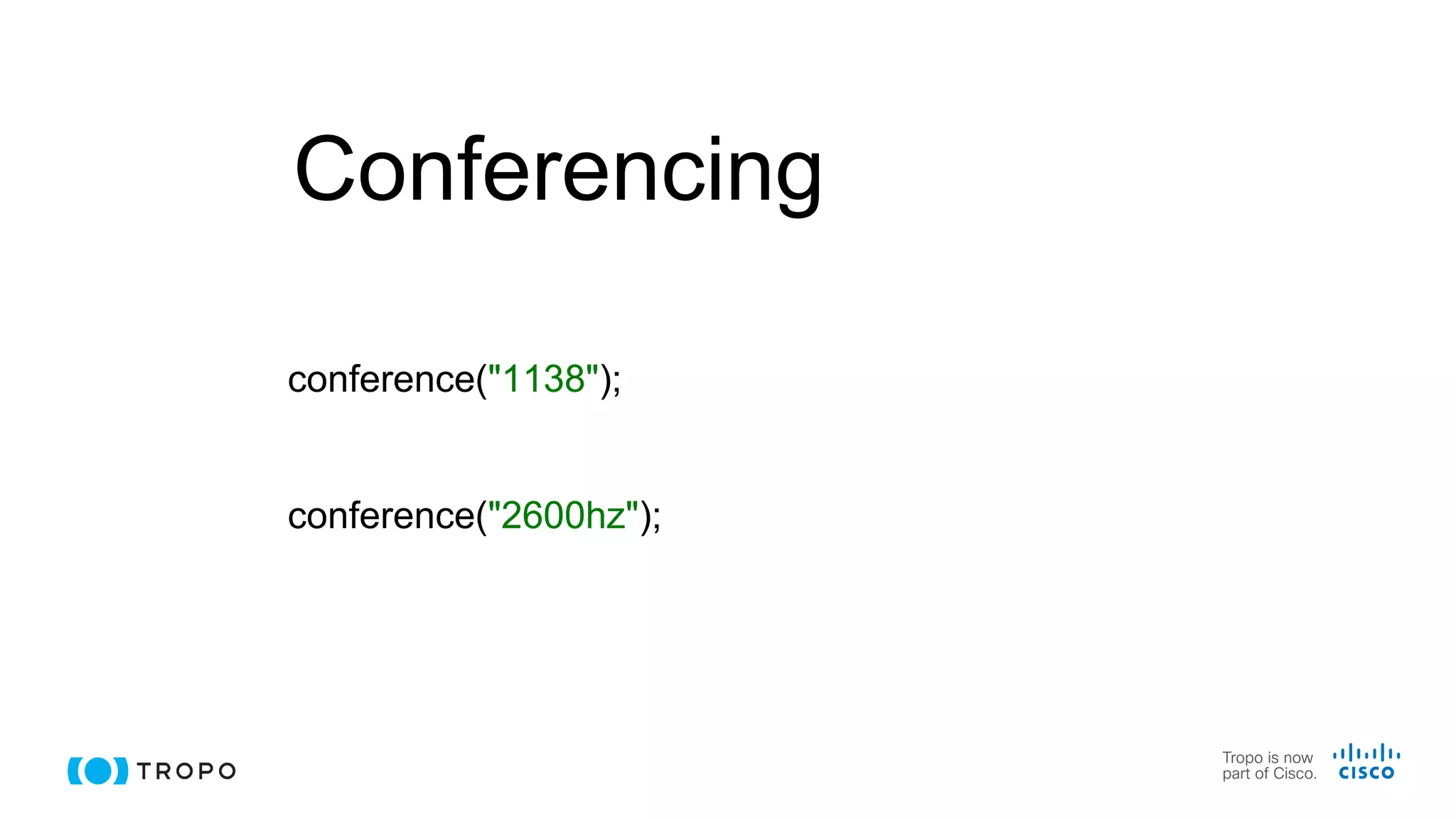 Conferencing
conference("1138");
conference("2600hz");
 