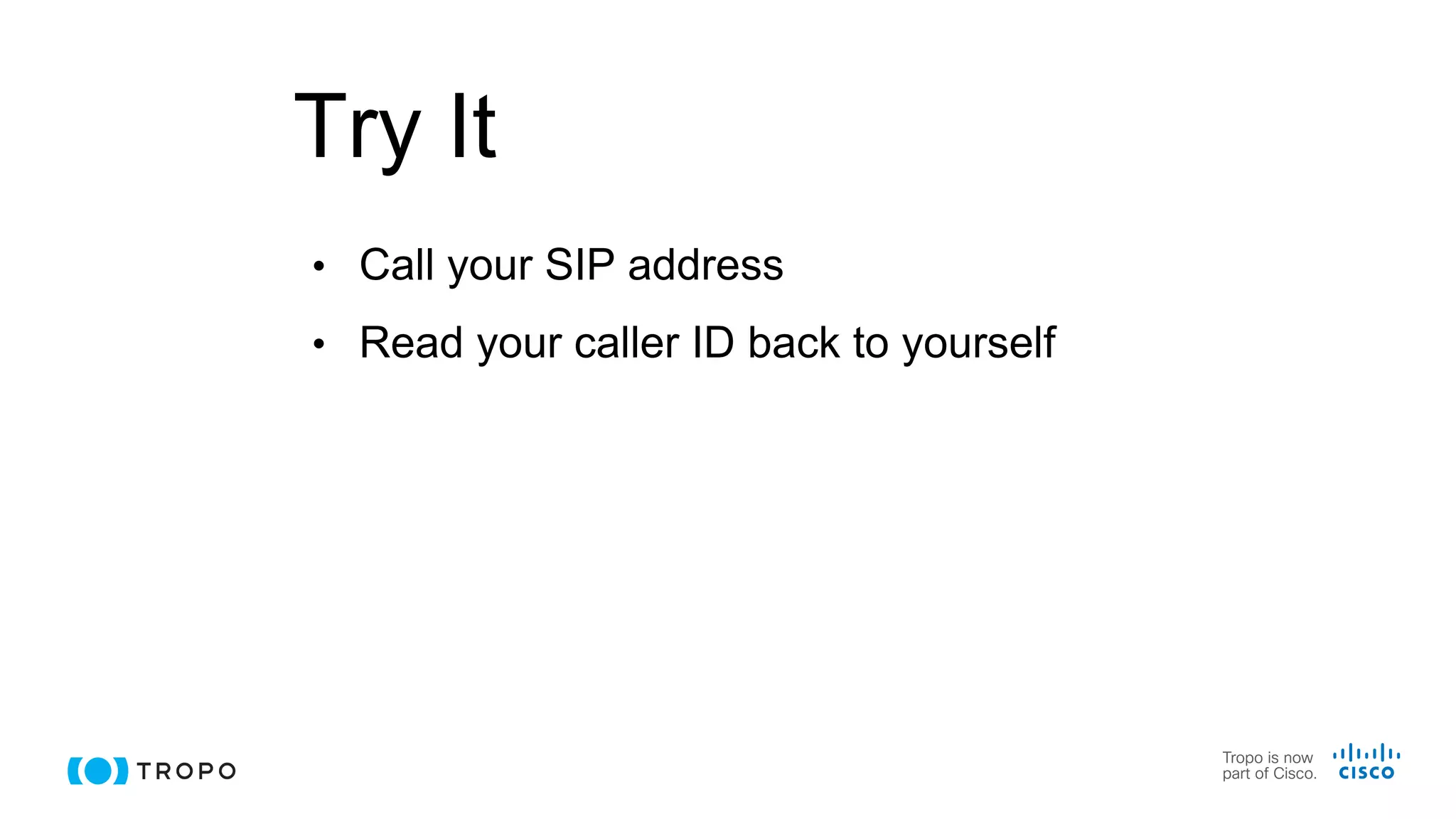 Try It
• Call your SIP address
• Read your caller ID back to yourself
 