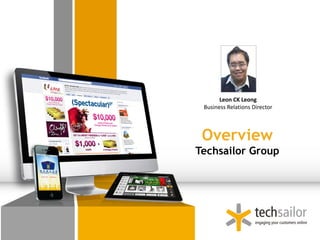 Leon CK Leong
 Business Relations Director




 Overview
Techsailor Group




                               1
 