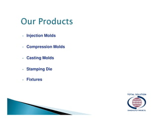 •

Injection Molds

•

Compression Molds

•

Casting Molds

•

Stamping Die

•

Fixtures

 