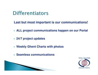 Last but most important is our communications!
ALL project communications happen on our Portal
24/7 project updates
Weekly Ghent Charts with photos
Seamless communications

 