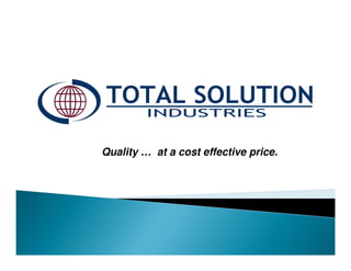 Quality … at a cost effective price.

 