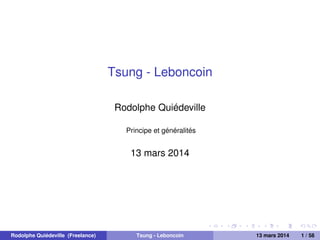 Tsung - Leboncoin
Rodolphe Quiédeville
Principe et généralités
13 mars 2014
Rodolphe Quiédeville (Freelance) Tsung - Leboncoin 13 mars 2014 1 / 58
 