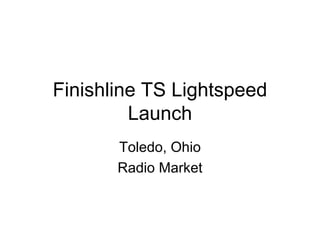 Finishline TS Lightspeed Launch Toledo, Ohio Radio Market 