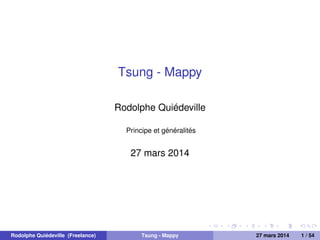 Tsung - Mappy
Rodolphe Quiédeville
Principe et généralités
27 mars 2014
Rodolphe Quiédeville (Freelance) Tsung - Mappy 27 mars 2014 1 / 54
 