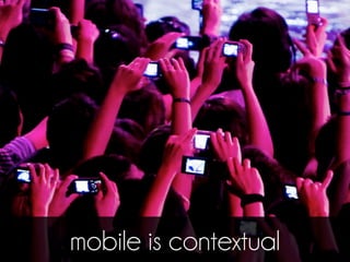 mobile is contextual
 