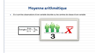 Moyenne arithmétique
● Si xi sont les observations d'une variable discrète ou les centres de classe d'une variable
 