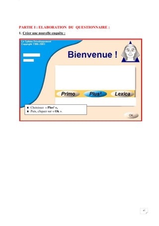 W
47
PARTIE I : ELABORATION DU QUESTIONNAIRE :
1. Créer une nouvelle enquête :
 Choisissez « Plus² »,
 Puis, cliquez sur « Ok ».
 