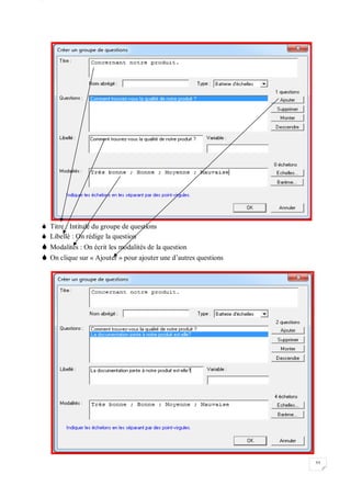 W
55
 Titre : Intitulé du groupe de questions
 Libellé : On rédige la question
 Modalités : On écrit les modalités de la question
 On clique sur « Ajouter » pour ajouter une d’autres questions
 