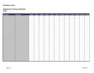 [Company name]

Attendance Tracking, 4th Quarter
[Date]

Last Name        First Name        12/2/05   12/5/05   12/6/05   12/7/05   12/8/05   12/9/05   12/12/05 12/13/05 12/14/05 12/15/05 12/16/05 12/19/05




     28 of 31                                                                                                                          7/13/2011
 
