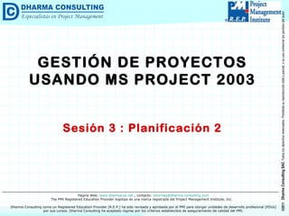 GESTIÓN DE PROYECTOS USANDO MS PROJECT 2003 Sesión 3 : Planificación 2 
