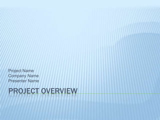 PROJECT OVERVIEW
Project Name
Company Name
Presenter Name
 