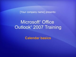 Microsoft ®  Office  Outlook ®   2007 Training Calendar basics [Your company name] presents: 