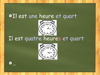 Il est une heure et quart

Il est quatre heures et quart

…

 