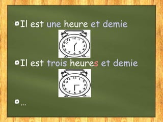 Il est une heure et demie

Il est trois heures et demie

…

 