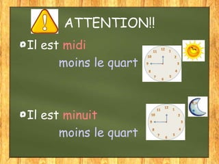 ATTENTION!!
Il est midi
moins le quart

Il est minuit
moins le quart

 
