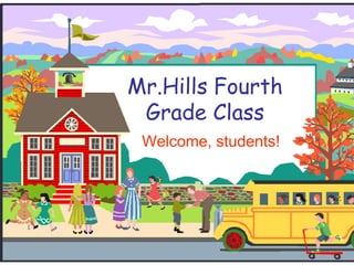 Mr.Hills Fourth
 Grade Class
 Welcome, students!
 