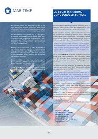 MARITIME
12
European seaports are being pushed to the limit in terms of
how many ships they can handle, with the overload of traffic
making normal operations more dangerous than ever.
At the same time, declining numbers of maritime personnel
and an increasing number of vessels in service mean the
seagoing experience among crews is plummeting. Indeed,
recent statistics show that today ships are twice as likely to be
involved in a serious incident as they were just five years ago.
Traditionally, port authorities solved the capacity problem
by simply expanding onto new land, but real estate is at a
premium these days, with environmental concerns taking
centre stage and industrial sites and human populations
encroaching on available land.
The EU-funded SAFEPORT project has developed a GNSS-based
Active Vessel Traffic Management and Information System
(A-VTMIS) to manage vessel movements, ensuring that ships
stay safe when at port and improving the efficiency of all port
operations.
The project has also developed a navigation aid called
‘SafePilot’, which helps pilots safely and efficiently navigate
courses provided by the A-VTMIS.
The European GNSS augmentation system, EGNOS, with its
accuracy, reliability and safety-of-life features, is critical to
the new SAFEPORT system. And it provides authentication
mechanisms to support identification and safe recognition
of ships, cargo and other assets.
The project takes its cue from the aviation industry, which
has addressed traffic-related safety issues through increasing
automation and the use of sophisticated traffic management
systems, including GNSS components.
SAFEPORT’s A-VTMIS and SafePilot have now been launched on
the commercial market where consortium members say they
are experiencing some success.
http://safeportproject.com/
http://www.gsa.europa.eu/safe-port-operations-using-egnos-
sol-services
The world’s oceans and waterways are by far the
most widely used means of transporting goods, so the
efficiency and safety of maritime transport are critical for
sustainable economic growth and prosperity worldwide.
The maritime navigation sector was an early adopter
of satellite technologies and has always been quick
to embrace new navigational developments. EGNOS
applications are already helping to improve maritime
navigation, seaport operations, inland waterway transport
and many related activities.
Examples of the importance of GNSS technologies in
the maritime sector are provided by the international
e-Navigation initiative and the EU e-Maritime initiative,
both who use GNSS to promote safety of life, protection
of the environment, energy efficiency and the effective
use of marine resources.
European GNSS can be a vital means of achieving all of
these aspirations, with leading-edge systems Galileo and
EGNOS are primed to play central roles.
To see the entire list of innovative projects in this area:
Take a look at p.26 or visit http://www.gsa.europa.eu/r-d/
gnss-project-portfolio#othertransport
SAFE PORT OPERATIONS
USING EGNOS SoL SERVICES
Total Cost: € 2 720 824
EU Contribution: € 1 930 228
Start Date: 01.03.2010
End Date: 31.05.2012
Duration: 27 months
Coordinator: Rory Doyle, BMT Group
rdoyle@bmtmail.com
 