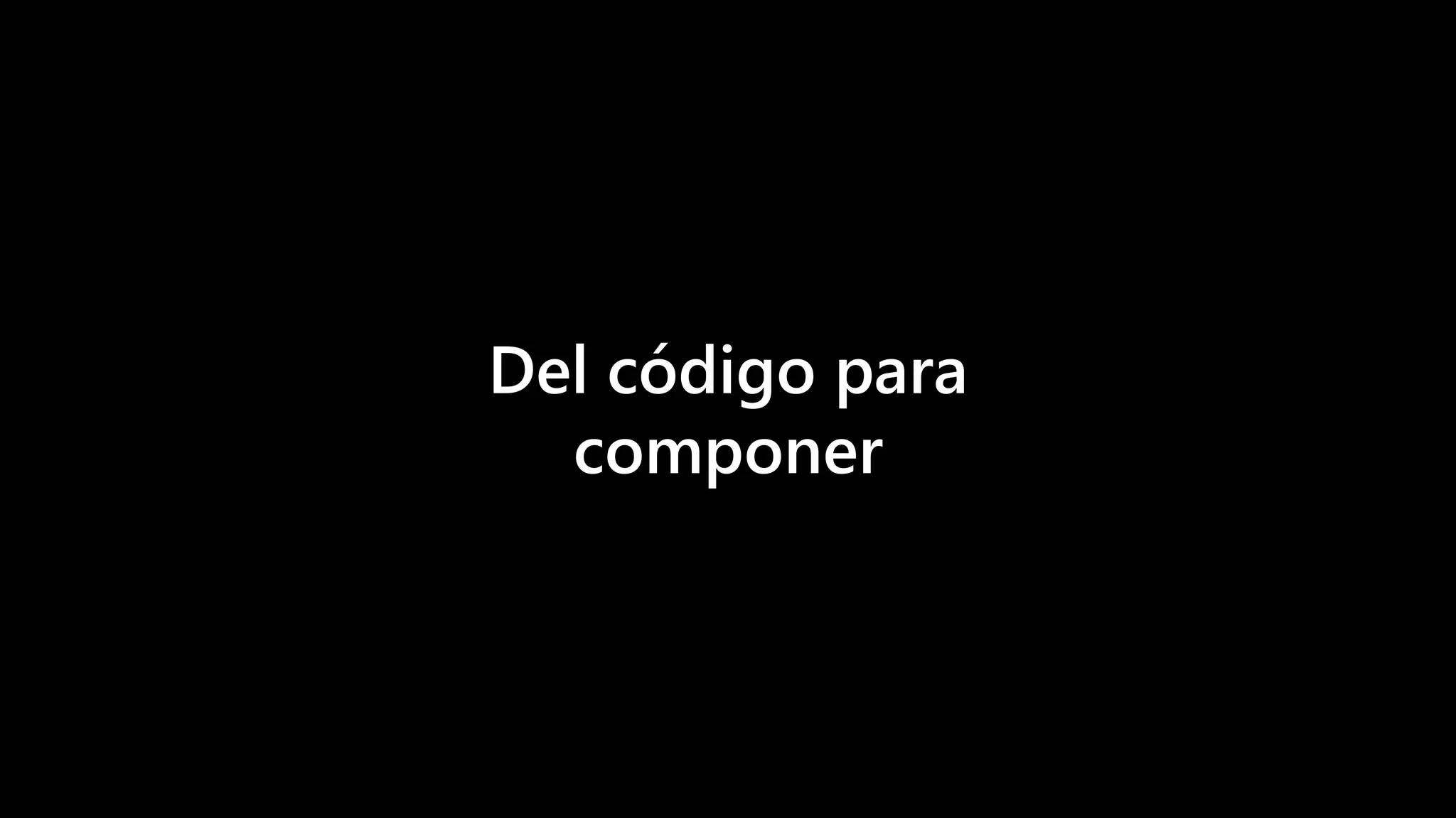 Del código para
componer
 
