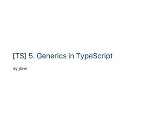 [TS] 5. Generics in TypeScript
by jbee
 