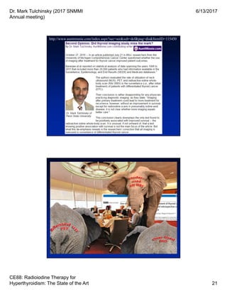 Dr. Mark Tulchinsky (2017 SNMMI
Annual meeting)
6/13/2017
CE88: Radioiodine Therapy for
Hyperthyroidism: The State of the Art 21
http://www.auntminnie.com/index.aspx?sec=ser&sub=def&pag=dis&ItemID=115450
 
