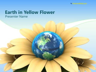 By PresenterMedia.com




Earth in Yellow Flower
Presenter Name
 