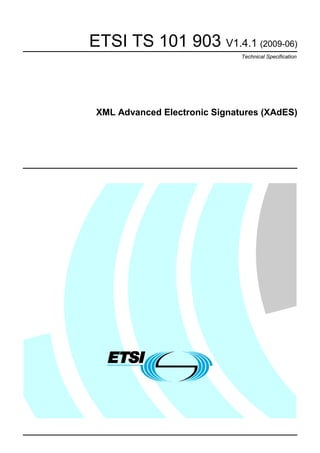 ETSI TS 101 903 V1.4.1 (2009-06)
Technical Specification
XML Advanced Electronic Signatures (XAdES)
 