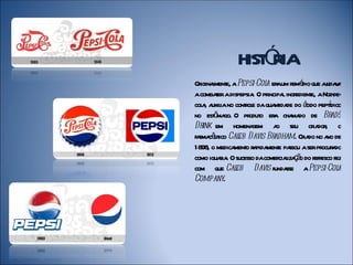 ÓIA
              HIST R
Or l e, a Pepsi-Col er um r é que auda a
  iginament              a a em dio        j v
acombaer adispepsia O pr l ingr e, aNoz-
        t           . incipa edient           de-
col , a ia no contol daqua ida do á peptdico
   a uxil         re       nt de cido í
       ô go.
no est ma O pr o er cha do de Br s
                   odut a ma                 ad´
Dr em homena
   ink              gem a seu cr dor o
                            o           ia ,
fama ê ico Cal Davis Br
  r c ut       eb          adham. Cr do no a de
                                     ia     no
18 , o medica o r pida e pa aser pr a
  98         ment a ment ssou             ocur do
como iguaia O sucesso dacomer l ç o do r esco fez
          r.                 ciaiza ã efr
com que Cal   eb Davis funda    sse a Pepsi-Col a
Company.
 