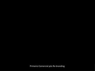Primeiro Comercial pós Re-branding
 