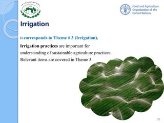 Irrigation
It corresponds to Theme # 3 (Irrigation).
Irrigation practices are important for
understanding of sustainable agriculture practices.
Relevant items are covered in Theme 3.
26
 