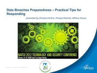 Data Breaches Preparedness – Practical Tips for
 Responding
                                         presented by Christine El Eris, Product Director, Affinion Group




Proprietary & Confidential   www.affinion.com
 