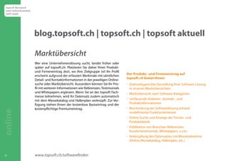 topsoft Netzwerk 
mehr Aufmerksamkeit, 
mehr Leads 
12 
blog.topsoft.ch | topsoft.ch | topsoft aktuell 
Marktübersicht 
Wer eine Unternehmenslösung sucht, landet früher oder 
später auf topsoft.ch. Platzieren Sie daher Ihren Produkt-und 
Firmeneintrag dort, wo Ihre Zielgruppe ist! Ihr Profil 
erscheint aufgrund der erfassten Merkmale mit sämtlichen 
Detail- und Kontaktinformationen in der jeweiligen Online-suche 
oder Marktübersicht. Ausserdem können Sie Ihr Pro-fil 
mit weiteren Informationen wie Referenzen, Testimonials 
und Whitepapers ergänzen. Wenn Sie an der topsoft Fach-messe 
teilnehmen, wird Ihr Datensatz zudem automatisch 
mit dem Messekatalog und Hallenplan verknüpft. Zur Ver-fügung 
stehen Ihnen der kostenlose Basiseintrag und der 
kostenpflichtige Premiumeintrag. 
www.topsoft.ch/softwarefinden 
Der Produkt- und Firmeneintrag auf 
topsoft.ch bietet Ihnen: 
 Zielmarktgerechte Darstellung Ihrer Software-Lösung 
in unseren Marktübersichten 
 Marktübersicht nach Software-Kategorien 
 Umfassende Anbieter-, Kontakt-, und 
Produktinformationen 
 Beschreibung der Softwarelösung anhand 
vordefinierter Funktionskriterien 
 Online Suche und Anzeige der Firmen- und 
Produktdetails 
 Publikation von Branchen-Referenzen, 
Kundentestimonials, Whitepapers, u.v.m. 
 Verknüpfung des Datensatzes mit Messeteilnahme 
(Online Messekatalog, Hallenplan, etc.) 
online  