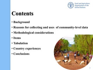 2
Contents
• Background
• Reasons for collecting and uses of community-level data
• Methodological considerations
• Items
• Tabulation
• Country experiences
• Conclusions
 