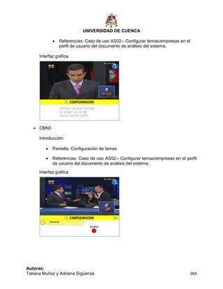 UNIVERSIDAD DE CUENCA
Autoras:
Tatiana Muñoz y Adriana Sigüenza 264
 Referencias: Caso de uso AS02-- Configurar temas/empresas en el
perfil de usuario del documento de análisis del sistema.
Interfaz gráfica
 OBN3
Introducción
 Pantalla: Configuración de temas
 Referencias: Caso de uso AS02-- Configurar temas/empresas en el perfil
de usuario del documento de análisis del sistema.
Interfaz gráfica
 
