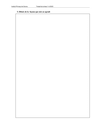 Institut Príncep de Girona      Treball de síntesi 1r d’ESO


         5. Dibuix de la façana que més us agradi
 