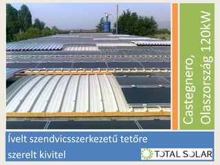 Castegnero,
Olaszország 120kW
Ívelt szendvicsszerkezetű tetőre
szerelt kivitel

 