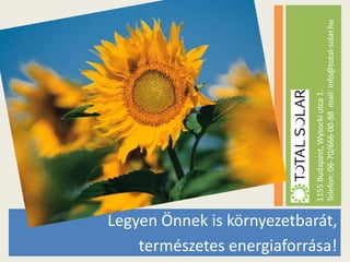 Legyen Önnek is környezetbarát,
természetes energiaforrása!

1155 Budapest, Wysocki utca 1.
Telefon: 06-70/666-00-88 mail: info@total-solar.hu

 