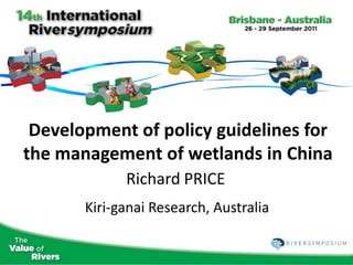 Development of policy guidelines for
the management of wetlands in China
             Richard PRICE
       Kiri-ganai Research, Australia
 