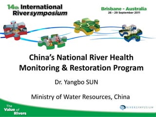 China’s National River Health
Monitoring & Restoration Program
           Dr. Yangbo SUN

   Ministry of Water Resources, China
 
