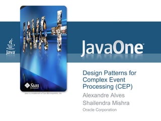 Design Patterns for
Complex Event
Processing (CEP)
Alexandre Alves
Shailendra Mishra
Oracle Corporation
 