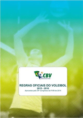 REGRAS OFICIAIS DO VOLEIBOL
2015 - 2016
Aprovadas pelo 34º Congresso da FIVB de 2014
 
