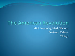 Mini Lesson by, Mark Silviotti
Professor Calvert
TS 653
 
