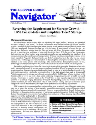anReversing the Requirement for Storage Growth - IBM Consolidates and Simplifies Tier-2 Storage


THE CLIPPER GROUP

Navigator
                                                                                                   TM


                                                                                                                                               SM
                                                                                                                                                     SM
                                                                                                        Navigating Information Technology Horizons
Published Since 1993                                                            Report #TCG2009008LI                         February 25, 2009


    Reversing the Requirement for Storage Growth —
     IBM Consolidates and Simplifies Tier-2 Storage
                                                                         Analyst: David Reine

 Management Summary
     We live in an era where we have been told repeatedly that bigger is better. A big car is a symbol of
 success – a limo is even better! Our home entertainment systems have to have the biggest possible
 screen – with high-definition and surround sound with the largest speakers that can blast out music with
 100 watts per channel. Even our fast food has to fit this image. It is not enough to have a Big Mac; we
 have to have the burger with the king-size fries and largest soft drink. Fortunately, sanity usually does
 prevail in restoring some semblance of order, and size, to our lives. With the cost of gas rising again,
 fuel economy and hybrid engines have conquered our macho ego and replaced the gas-guzzlers with a
 more environmentally sound means of transportation. With our waistlines expanding in response to too
 many requests to “supersize that”, our vanity, and doctor’s orders, lead us to the salad bar and a more
 sensible diet. Technology has even enabled all of the audiophiles amongst us to reduce the size of the
 speakers in our sound systems with something a little smaller and less damaging to our ears. In fact,
 technology has enabled us to replace that portable Boom Box with an iPod which can fit in a pocket.
     Technology and innovation have also come to the rescue of the enterprise data center where vir-
 tually uncontrolled growth in storage requirements have forced the IT staff to supersize every storage
 array throughout the enterprise, centralized or distributed, in order to be able to handle the needs of the
 information generation. And make no mistake about it: the data center does need to be rescued!
 With increased costs for energy, and a limited amount available, the IT budget is being stretched to the
 limit in order to power and cool a data center containing storage arrays in every available nook and
 cranny. Floor space is another factor, as the IT staff tries to meet capacity requirements within the
 confines of an already bulging data center, staving off the impending doom, and millions of dollars in
 capital investment, for a new data center. The IT staff is always looking for ways to minimize space
 and power, while at the same time, striving to satisfy performance and capacity requirements.
     IBM is one of the companies that have recognized the need to not only consolidate data center stor-
 age, but to reduce the amount of array capacity required to store multiple copies of business-critical
 information, both unstructured and transactional. One way to accomplish this is through the innovative
 technology of data deduplication, a subject of increasing popularity throughout the high-tech industry.
 Rather than attempt to reinvent the wheel and develop another set of data deduping algorithms, IBM
 acquired one of the leading lights in data dedupli-
 cation artistry, Diligent Technologies Corporation.
 IBM has integrated their architecture into a frame-                    IN THIS ISSUE
 work of IBM infrastructure components to enable
 the deployment of the TS7650 ProtecTIER De-                Coping with Data Center Storage Pain.... 2
 duplication Appliance as part of a dynamic infra-          The Advantages of Data Deduplication... 3
 structure to simplify storage management and
                                                            The IBM TS7650 ProtecTIER
 reduce the total cost of ownership (TCO) of data
                                                            Deduplication Appliance .......................... 3
 center storage. To learn more about the TS7650,
 please read on.                                            Conclusion................................................. 4

    The Clipper Group, Inc. - Technology Acquisition Consultants Strategic Advisors
       888 Worcester Street Suite 140 Wellesley, Massachusetts 02482 U.S.A. 781-235-0085 781-235-5454 FAX
                          Visit Clipper at www.clipper.com Send comments to editor@clipper.com
 