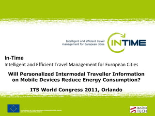 Will Personalized Intermodal Traveller Information on Mobile Devices Reduce Energy Consumption? ITS World Congress 2011, Orlando In-Time Intelligent and Efficient Travel Management for European Cities 
