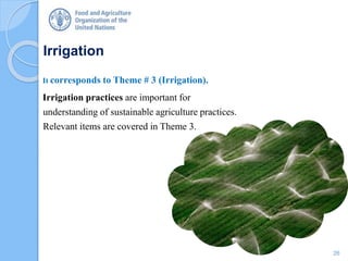 Irrigation
It corresponds to Theme # 3 (Irrigation).
Irrigation practices are important for
understanding of sustainable agriculture practices.
Relevant items are covered in Theme 3.
26
 
