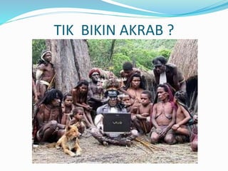 TIK BIKIN AKRAB ? 
 
