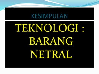 KESIMPULAN 
TEKNOLOGI : 
BARANG 
NETRAL 
 